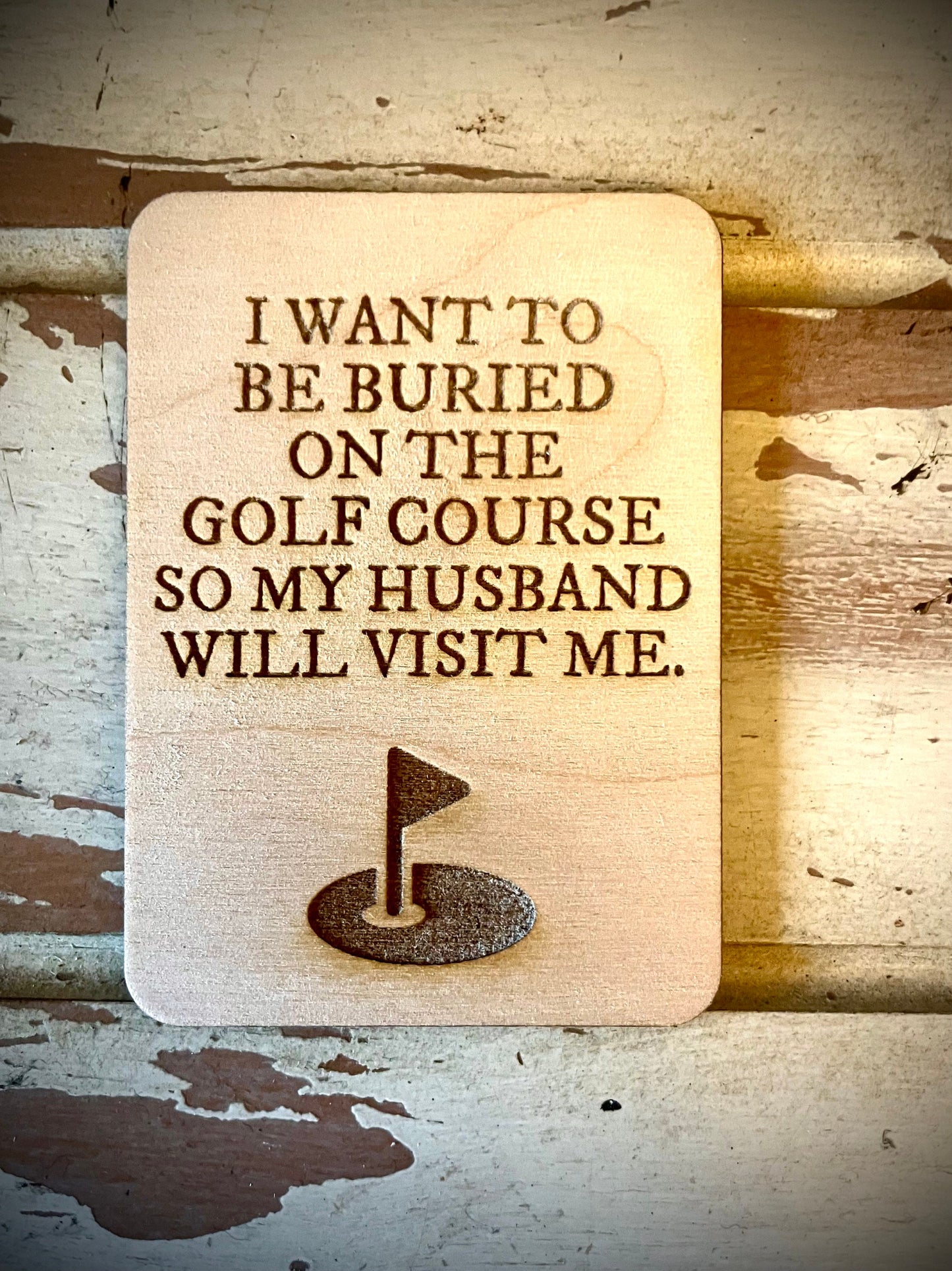 "I Want to Be Buried on the Golf Course So My Husband Will Visit Me" Funny Golf Wood Fridge Magnet | Funny Gift