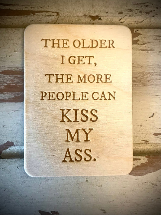 "The Older I Get, the More People Can Kiss My Ass" Funny Wood Fridge Magnet | Funny Gift