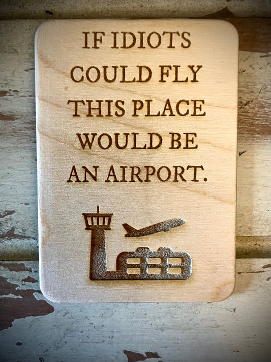 "If Idiots Could Fly This Place Would Be an Airport" Funny Wood Fridge Magnet | Funny Gift