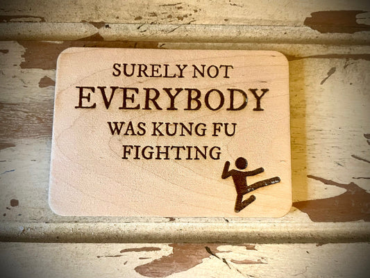 "Surely Not Everybody Was Kung Fu Fighting" Funny Wood Fridge Magnet | Funny Gift