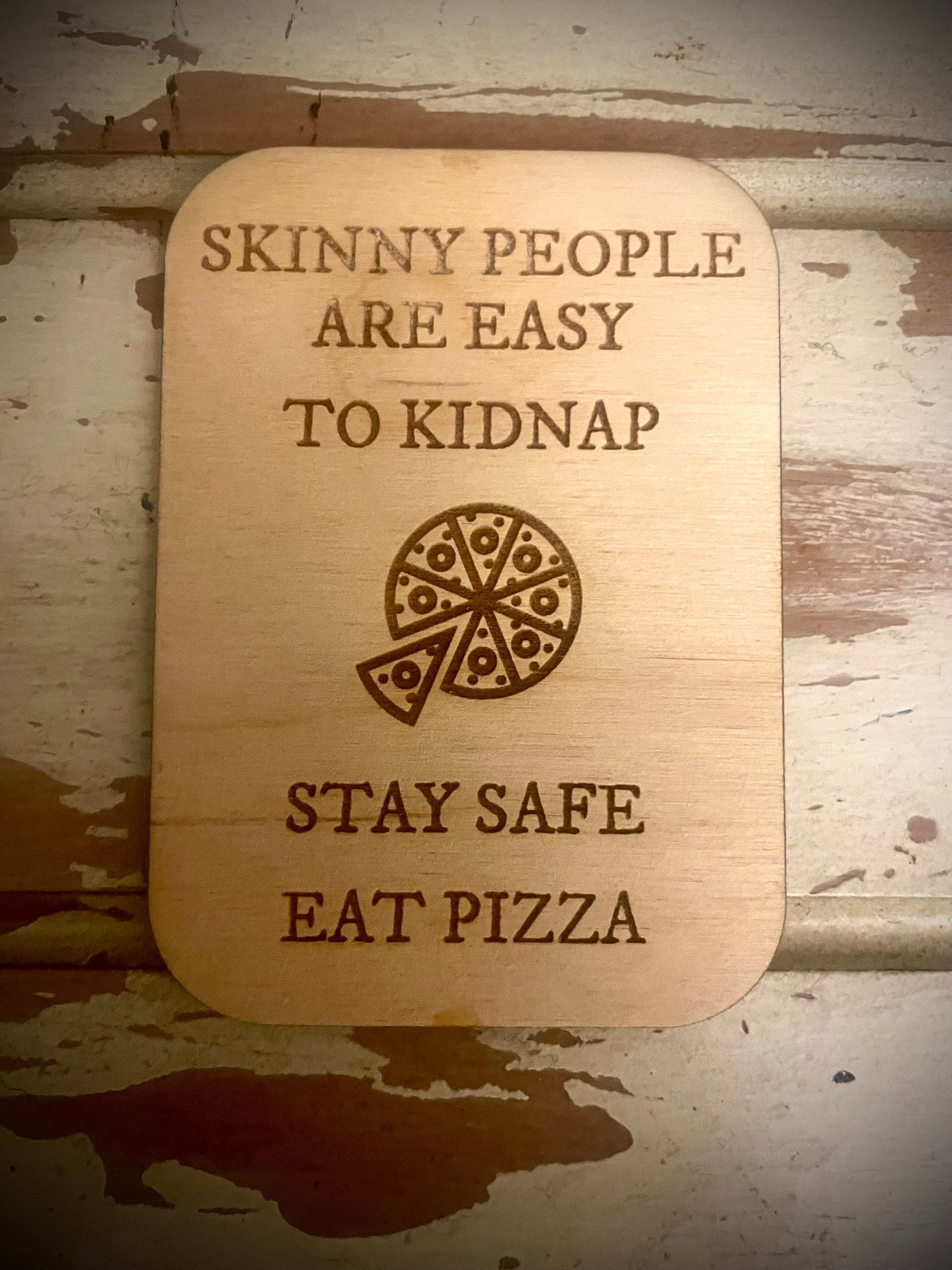 "Skinny People Are Easy to Kidnap — Stay Safe, Eat Pizza" Funny Wood Fridge Magnet | Funny Gift
