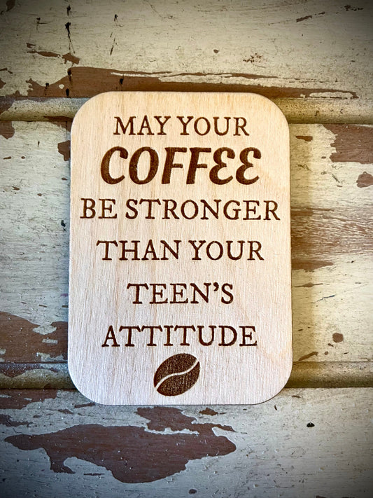 "May Your Coffee Be Stronger Than Your Teen's Attitude" Funny Coffee Lover Wood Fridge Magnet | Funny Gift