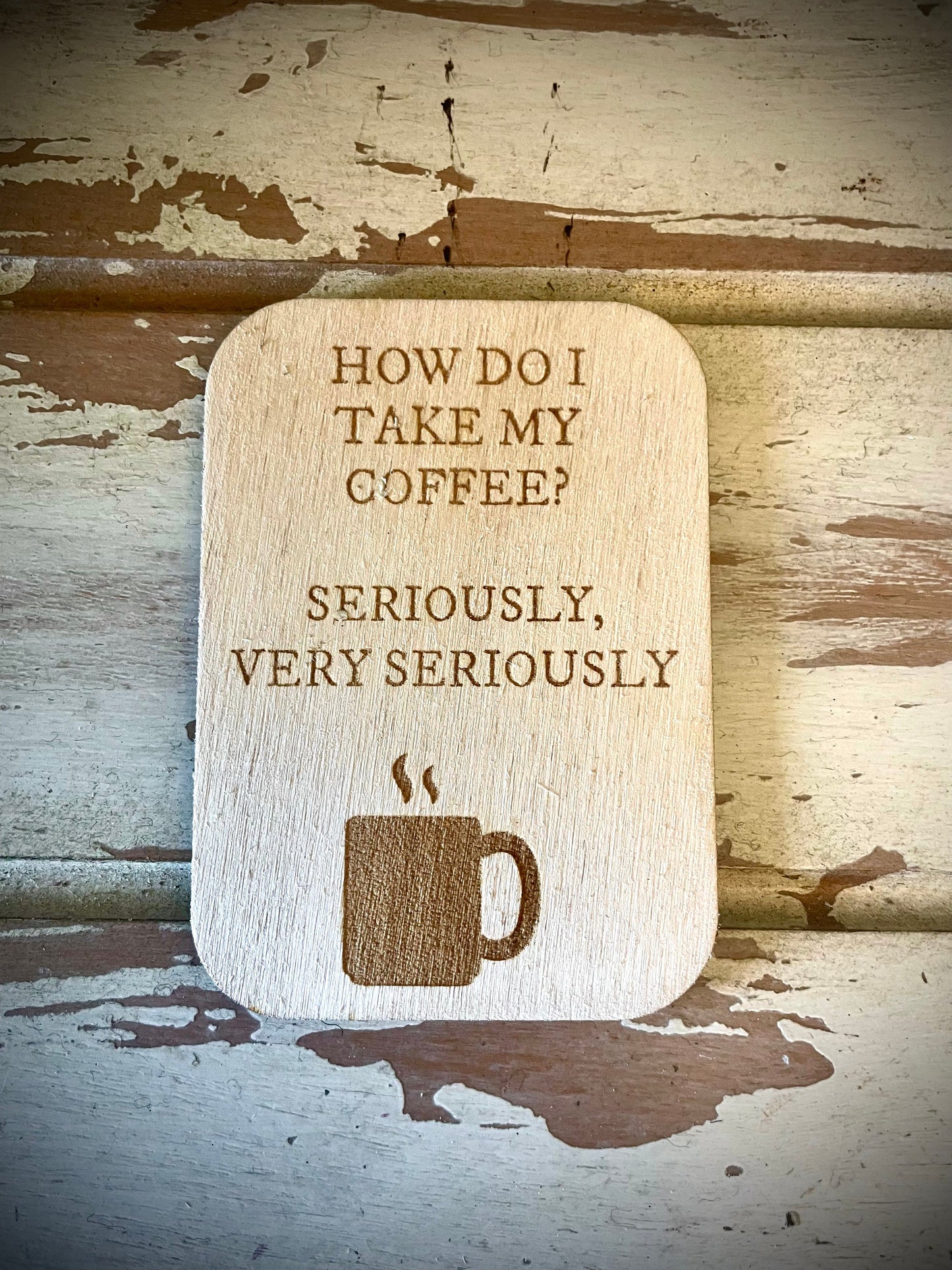 "How Do I Take My Coffee? Seriously." Funny Coffee Lover Wood Fridge Magnet | Funny Gift