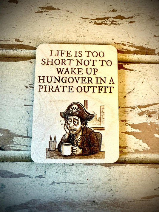 "Life's Too Short Not to Wake Up Hungover in a Pirate Outfit" Funny Wood Fridge Magnet | Funny Gift