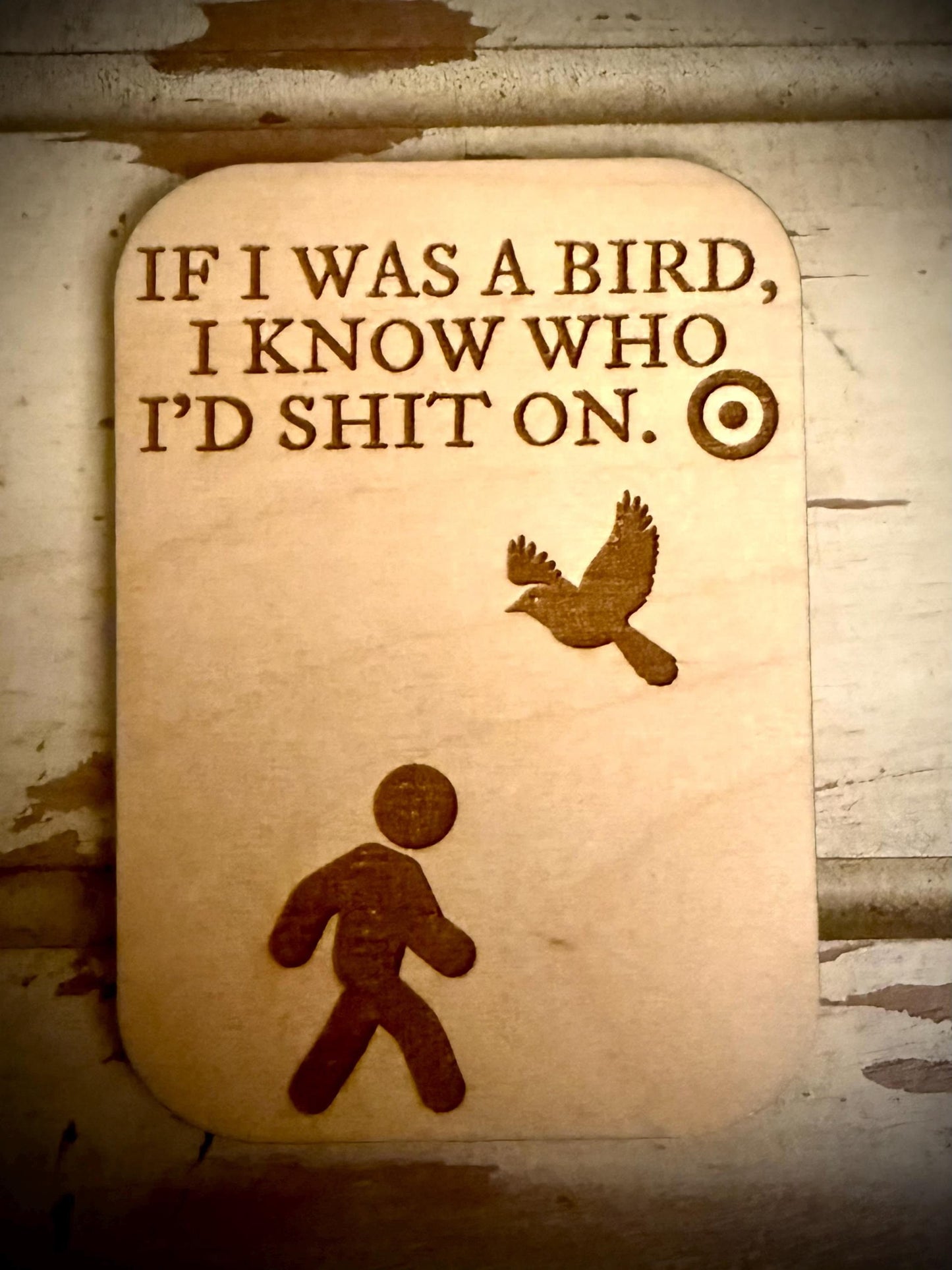 "If I Was a Bird, I Know Who I'd Shit On" Funny Wood Fridge Magnet | Funny Gift