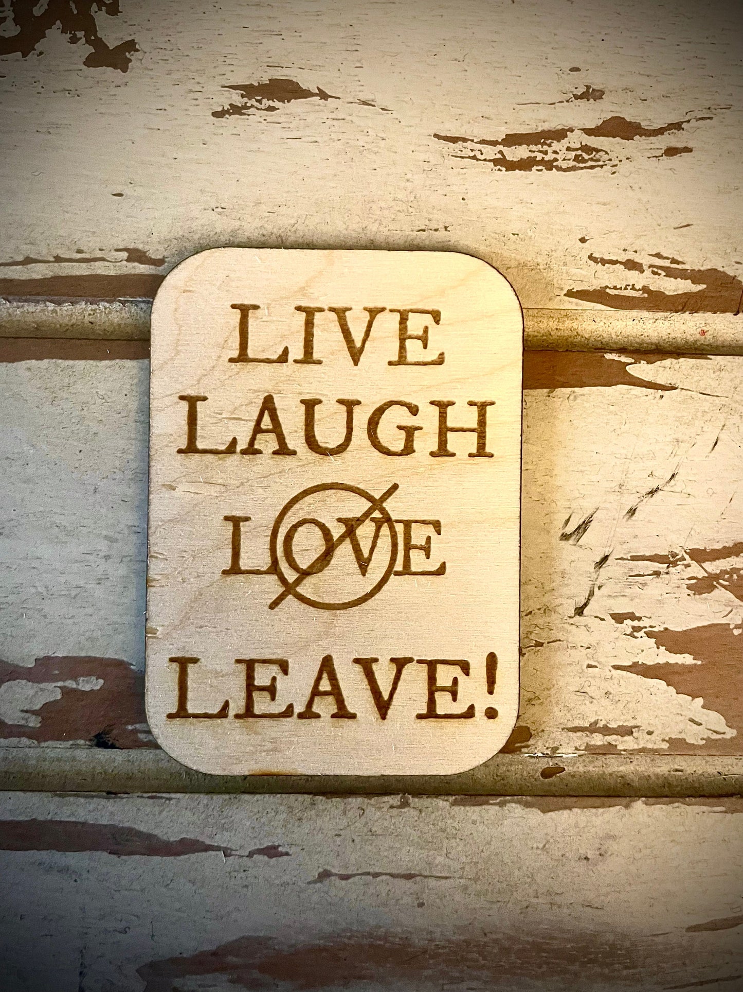 "Live Laugh Leave!" Funny Wood Fridge Magnet | Funny Gift