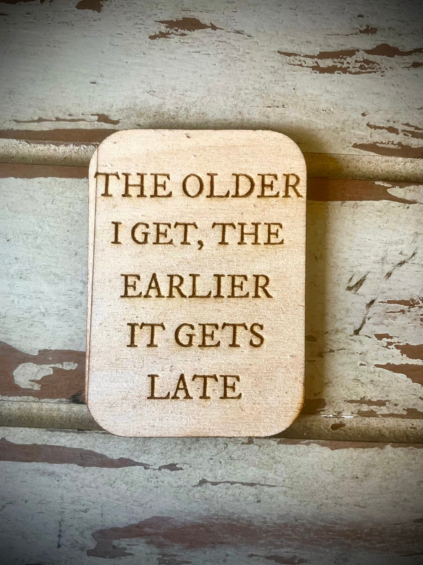 "The Older I Get, the Earlier It Gets Late" Funny Wood Fridge Magnet | Funny Gift