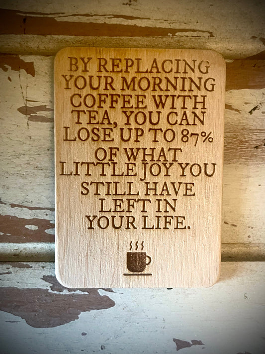 "Replace Coffee with Tea, Lose 87% of Your Joy" Funny Wood Fridge Magnet | Funny Gift