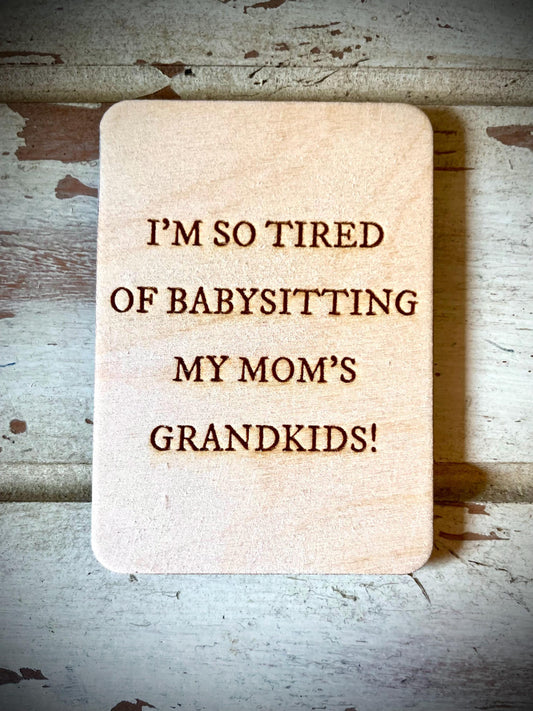 "Tired of Babysitting My Mom's Grandkids" Funny Wood Fridge Magnet | Funny Gift