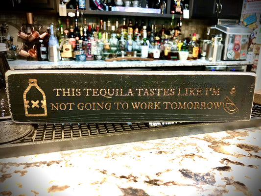 Funny Wood Bar Sign | "This Tequila Tastes Like I'm Not Going to Work Tomorrow"