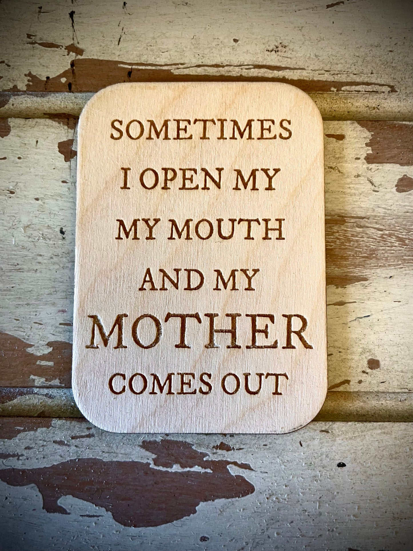 "Sometimes I Open My Mouth and My Mother Comes Out" Funny Wood Fridge Magnet | Funny Gift