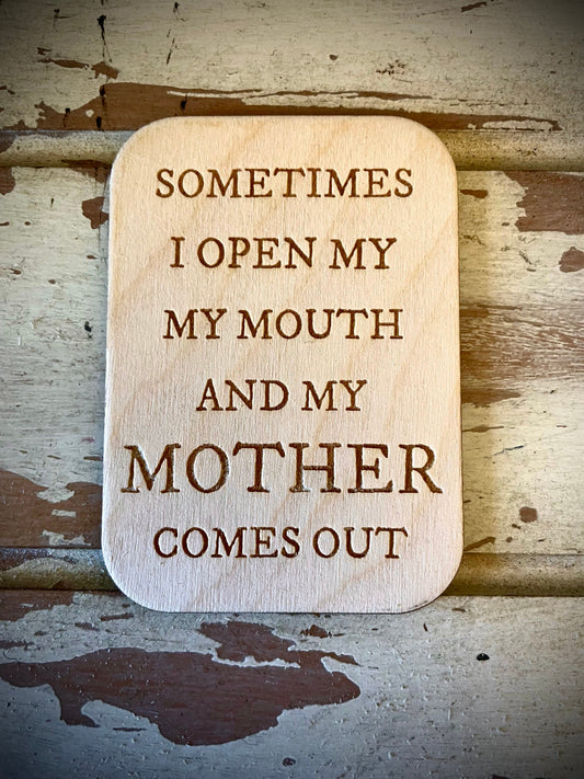 "Sometimes I Open My Mouth and My Mother Comes Out" Funny Wood Fridge Magnet | Funny Gift